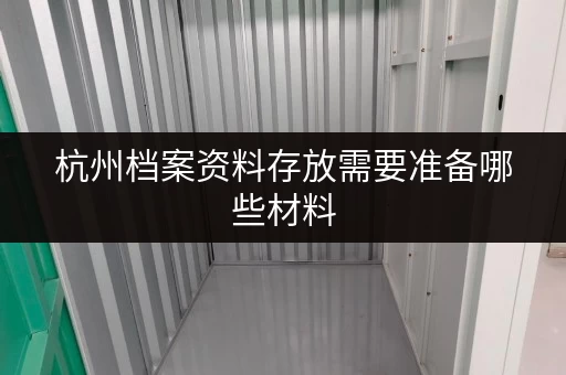杭州档案资料存放需要准备哪些材料