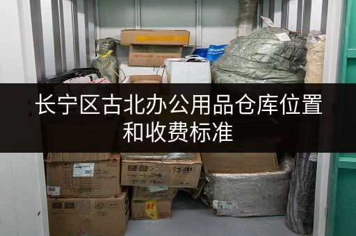 长宁区古北办公用品仓库位置和收费标准