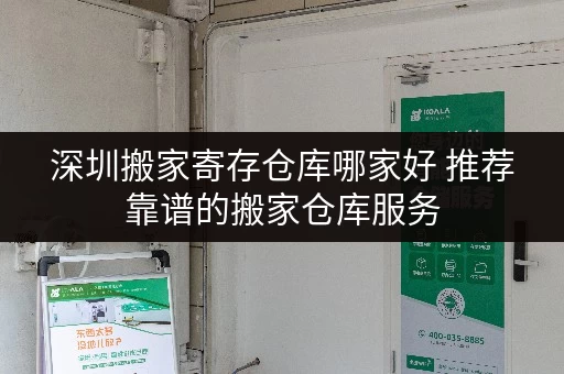 深圳搬家寄存仓库哪家好 推荐靠谱的搬家仓库服务 深圳搬家寄存仓库哪家好 推荐靠谱的搬家仓库服务