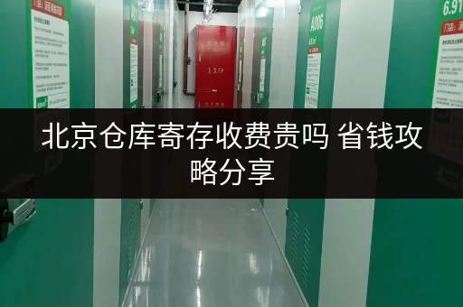 北京仓库寄存收费贵吗 省钱攻略分享 北京仓库寄存收费贵吗 省钱攻略分享