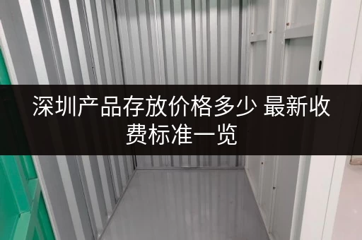 深圳产品存放价格多少 最新收费标准一览