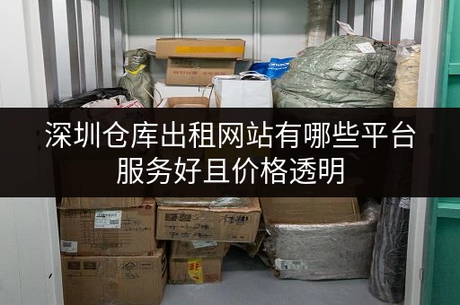 深圳仓库出租网站有哪些平台服务好且价格透明