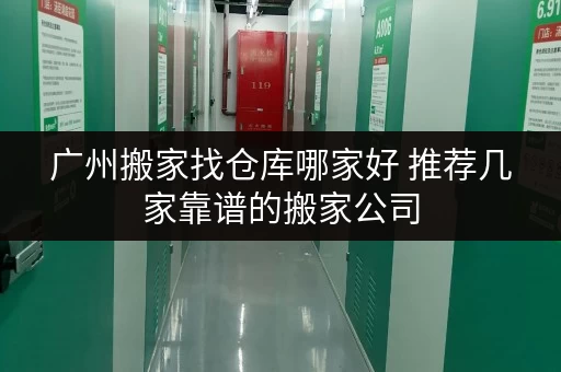 广州搬家找仓库哪家好 推荐几家靠谱的搬家公司 广州搬家找仓库哪家好 推荐几家靠谱的搬家公司