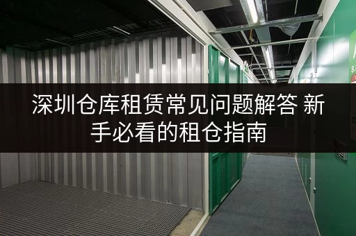 深圳仓库租赁常见问题解答 新手必看的租仓指南