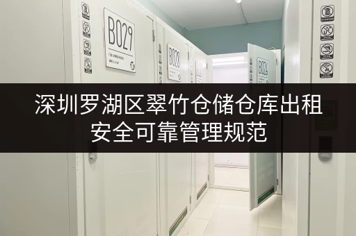 深圳罗湖区翠竹仓储仓库出租安全可靠管理规范 深圳罗湖区翠竹仓储仓库出租安全可靠管理规范