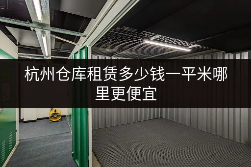 杭州仓库租赁多少钱一平米哪里更便宜 杭州仓库租赁多少钱一平米哪里更便宜
