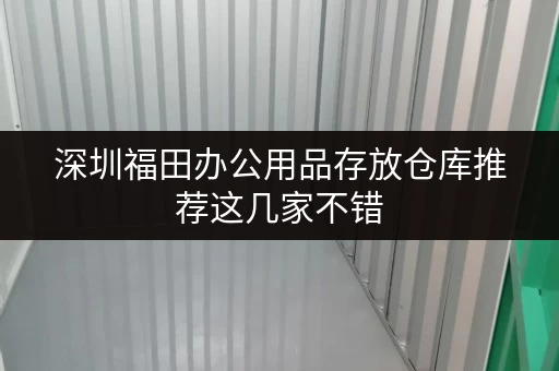 深圳福田办公用品存放仓库推荐这几家不错