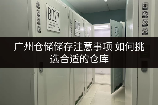 广州仓储储存注意事项 如何挑选合适的仓库