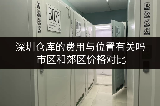 深圳仓库的费用与位置有关吗 市区和郊区价格对比