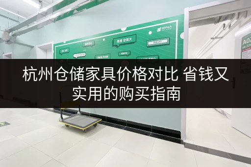 杭州仓储家具价格对比 省钱又实用的购买指南