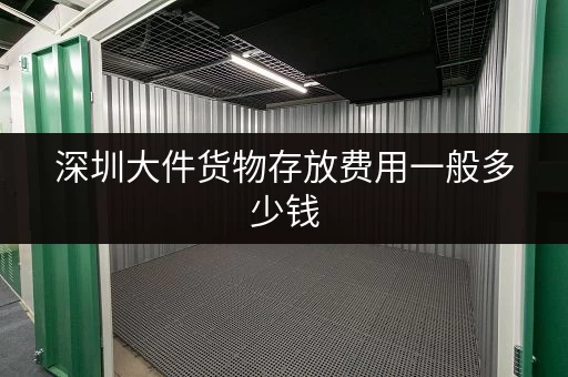 深圳大件货物存放费用一般多少钱 深圳大件货物存放费用一般多少钱