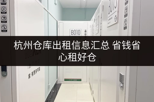 杭州仓库出租信息汇总 省钱省心租好仓