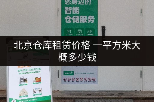 北京仓库租赁价格 一平方米大概多少钱 北京仓库租赁价格 一平方米大概多少钱