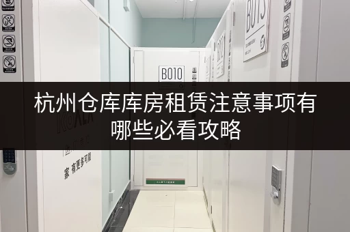 杭州仓库库房租赁注意事项有哪些必看攻略