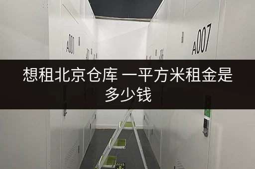 想租北京仓库 一平方米租金是多少钱