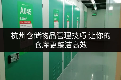 杭州仓储物品管理技巧 让你的仓库更整洁高效