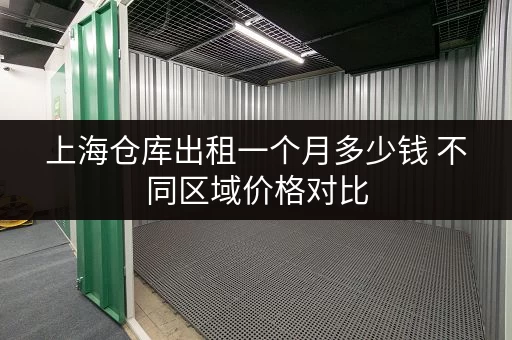 上海仓库出租一个月多少钱 不同区域价格对比 上海仓库出租一个月多少钱 不同区域价格对比