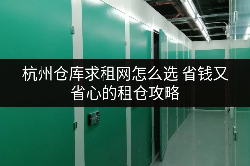 杭州仓库求租网怎么选 省钱又省心的租仓攻略