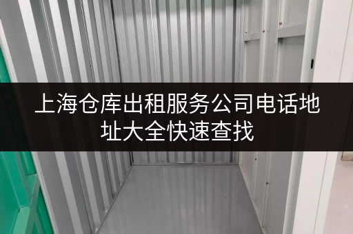 上海仓库出租服务公司电话地址大全快速查找 上海仓库出租服务公司电话地址大全快速查找