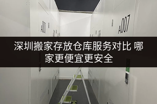 深圳搬家存放仓库服务对比 哪家更便宜更安全