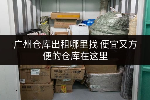 广州仓库出租哪里找 便宜又方便的仓库在这里