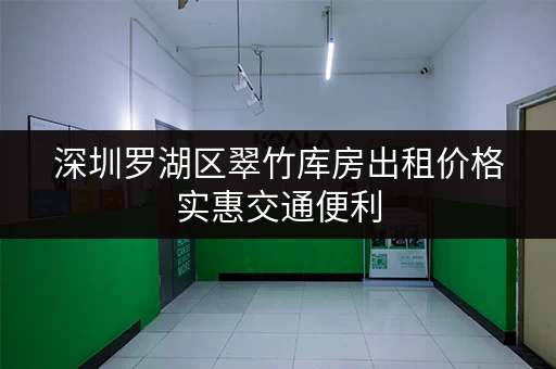 深圳罗湖区翠竹库房出租价格实惠交通便利 深圳罗湖区翠竹库房出租价格实惠交通便利