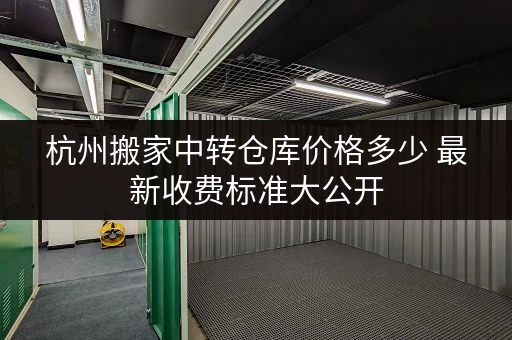 杭州搬家中转仓库价格多少 最新收费标准大公开 杭州搬家中转仓库价格多少 最新收费标准大公开
