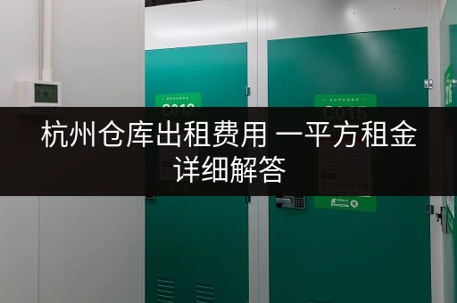 杭州仓库出租费用 一平方租金详细解答