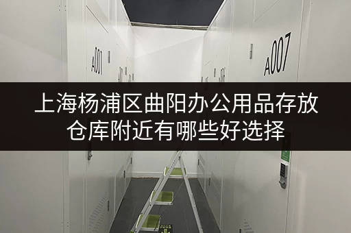 上海杨浦区曲阳办公用品存放仓库附近有哪些好选择