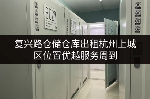 复兴路仓储仓库出租杭州上城区位置优越服务周到