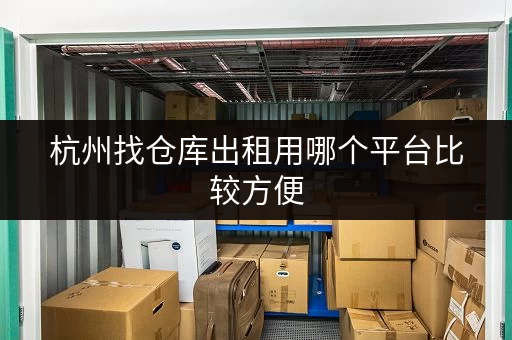杭州找仓库出租用哪个平台比较方便 杭州找仓库出租用哪个平台比较方便