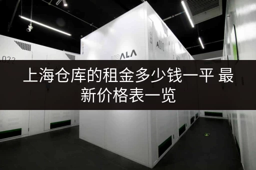 上海仓库的租金多少钱一平 最新价格表一览 上海仓库的租金多少钱一平 最新价格表一览