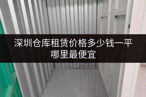 深圳仓库租赁价格多少钱一平哪里最便宜 深圳仓库租赁价格多少钱一平哪里最便宜