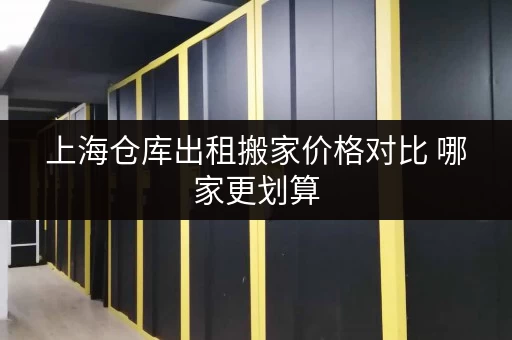 上海仓库出租搬家价格对比 哪家更划算