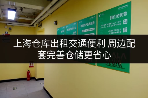 上海仓库出租交通便利 周边配套完善仓储更省心 上海仓库出租交通便利 周边配套完善仓储更省心