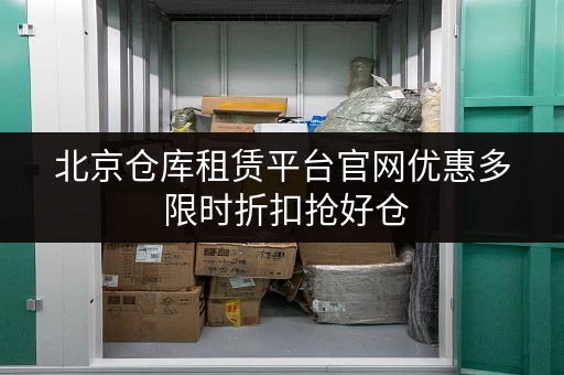 北京仓库租赁平台官网优惠多 限时折扣抢好仓 北京仓库租赁平台官网优惠多 限时折扣抢好仓