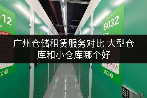 广州仓储租赁服务对比 大型仓库和小仓库哪个好