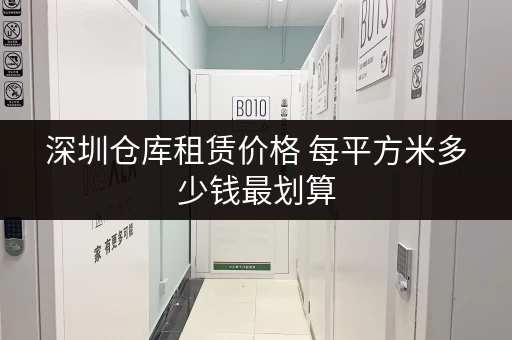 深圳仓库租赁价格 每平方米多少钱最划算 深圳仓库租赁价格 每平方米多少钱最划算