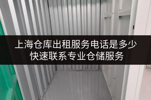 上海仓库出租服务电话是多少 快速联系专业仓储服务 上海仓库出租服务电话是多少 快速联系专业仓储服务