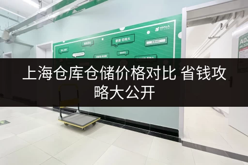 上海仓库仓储价格对比 省钱攻略大公开 上海仓库仓储价格对比 省钱攻略大公开
