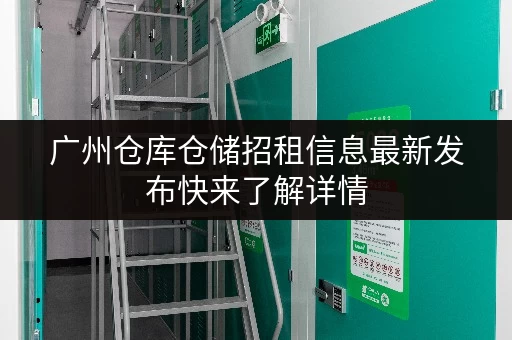 广州仓库仓储招租信息最新发布快来了解详情 广州仓库仓储招租信息最新发布快来了解详情