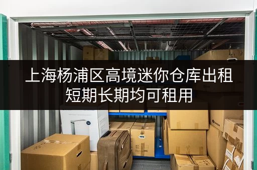 上海杨浦区高境迷你仓库出租短期长期均可租用 上海杨浦区高境迷你仓库出租短期长期均可租用