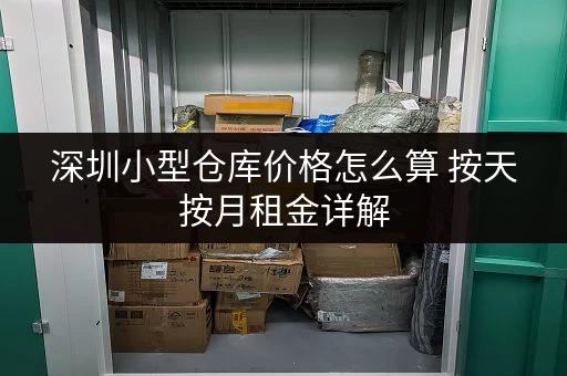 深圳小型仓库价格怎么算 按天按月租金详解 深圳小型仓库价格怎么算 按天按月租金详解
