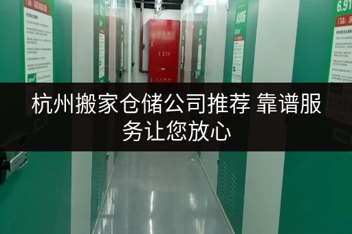 杭州搬家仓储公司推荐 靠谱服务让您放心 杭州搬家仓储公司推荐 靠谱服务让您放心