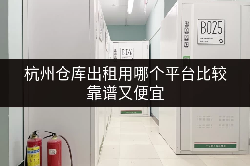 杭州仓库出租用哪个平台比较靠谱又便宜 杭州仓库出租用哪个平台比较靠谱又便宜