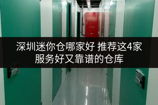深圳迷你仓哪家好 推荐这4家服务好又靠谱的仓库 深圳迷你仓哪家好 推荐这4家服务好又靠谱的仓库