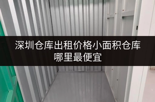 深圳仓库出租价格小面积仓库哪里最便宜 深圳仓库出租价格小面积仓库哪里最便宜
