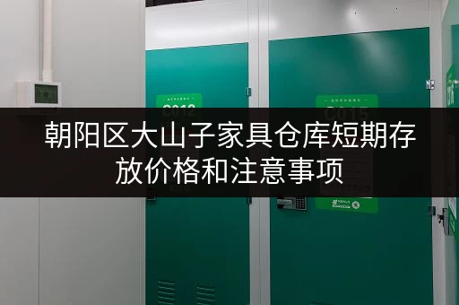 朝阳区大山子家具仓库短期存放价格和注意事项