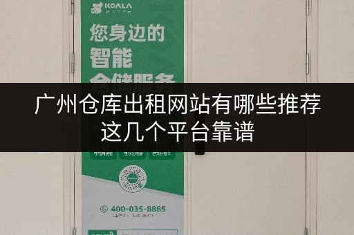 广州仓库出租网站有哪些推荐这几个平台靠谱