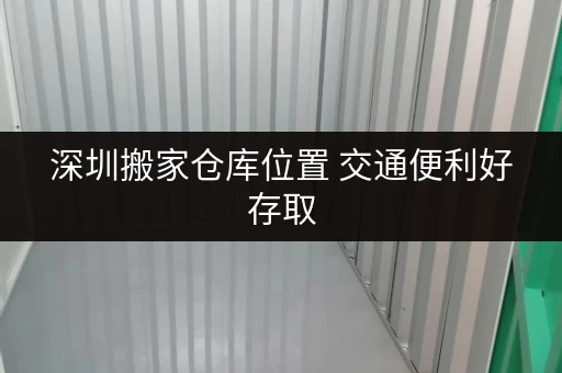 深圳搬家仓库位置 交通便利好存取